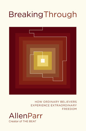 Breaking Through: How Ordinary Believers Experience Extraordinary Freedom