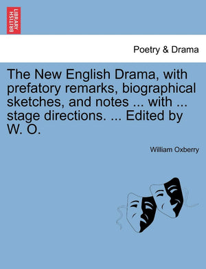 The New English Drama, with Prefatory Remarks, Biographical Sketches, and Notes ... with ... Stage Directions. ... Edited by W. ,Used