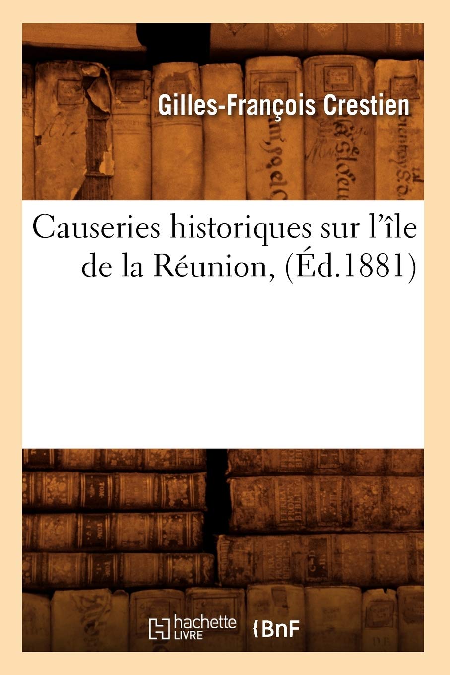Causeries Historiques Sur L'Le De La Runion, (D.1881) (Litterature) (French Edition),New