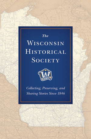 The Wisconsin Historical Society: Collecting, Preserving, and Sharing Stories Since 1846,Used