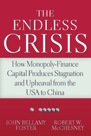 The Endless Crisis: How Monopolyfinance Capital Produces Stagnation And Upheaval From The Usa To China,Used