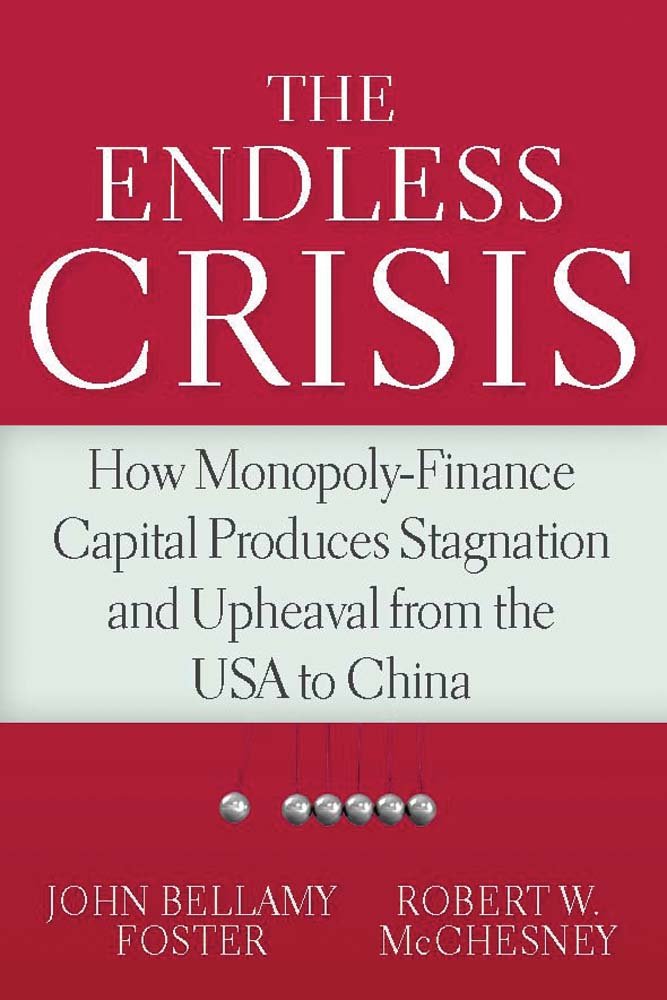 The Endless Crisis: How Monopolyfinance Capital Produces Stagnation And Upheaval From The Usa To China,Used