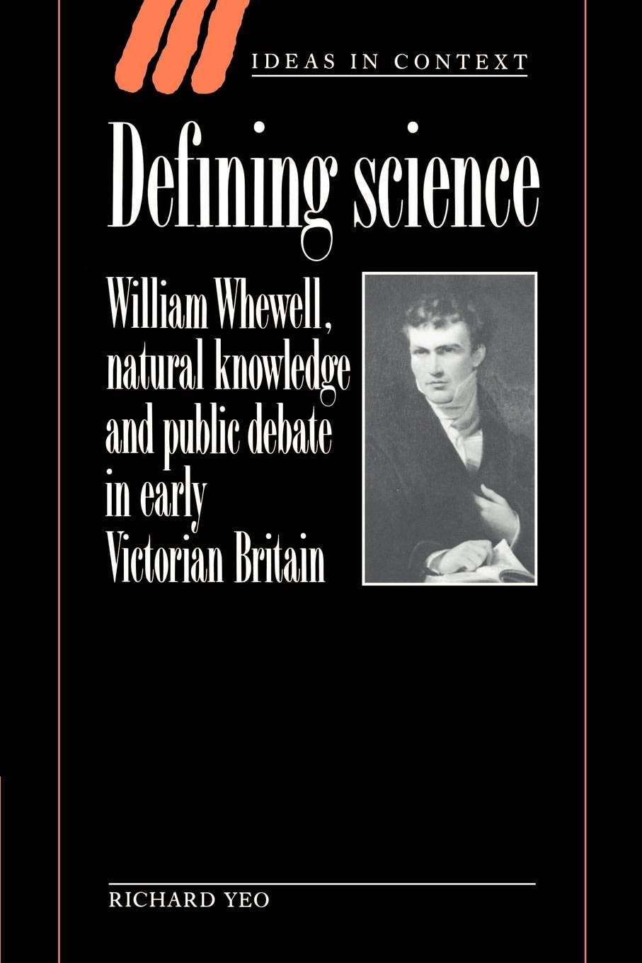 Defining Science: William Whewell, Natural Knowledge and Public Debate in Early Victorian Britain (Ideas in Context, Series Numb,Used