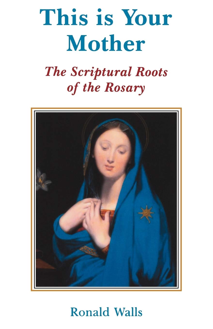This Is Your Mother: The Scriptural Roots Of The Rosary,New
