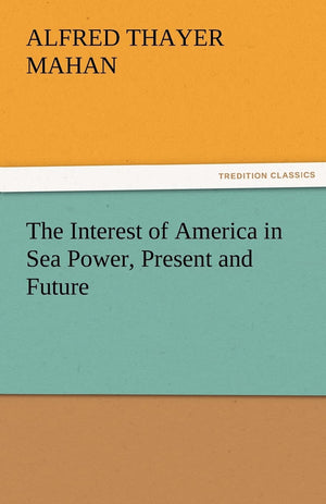 The Interest of America in Sea Power, Present and Future,Used