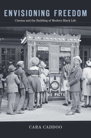 Envisioning Freedom: Cinema And The Building Of Modern Black Life