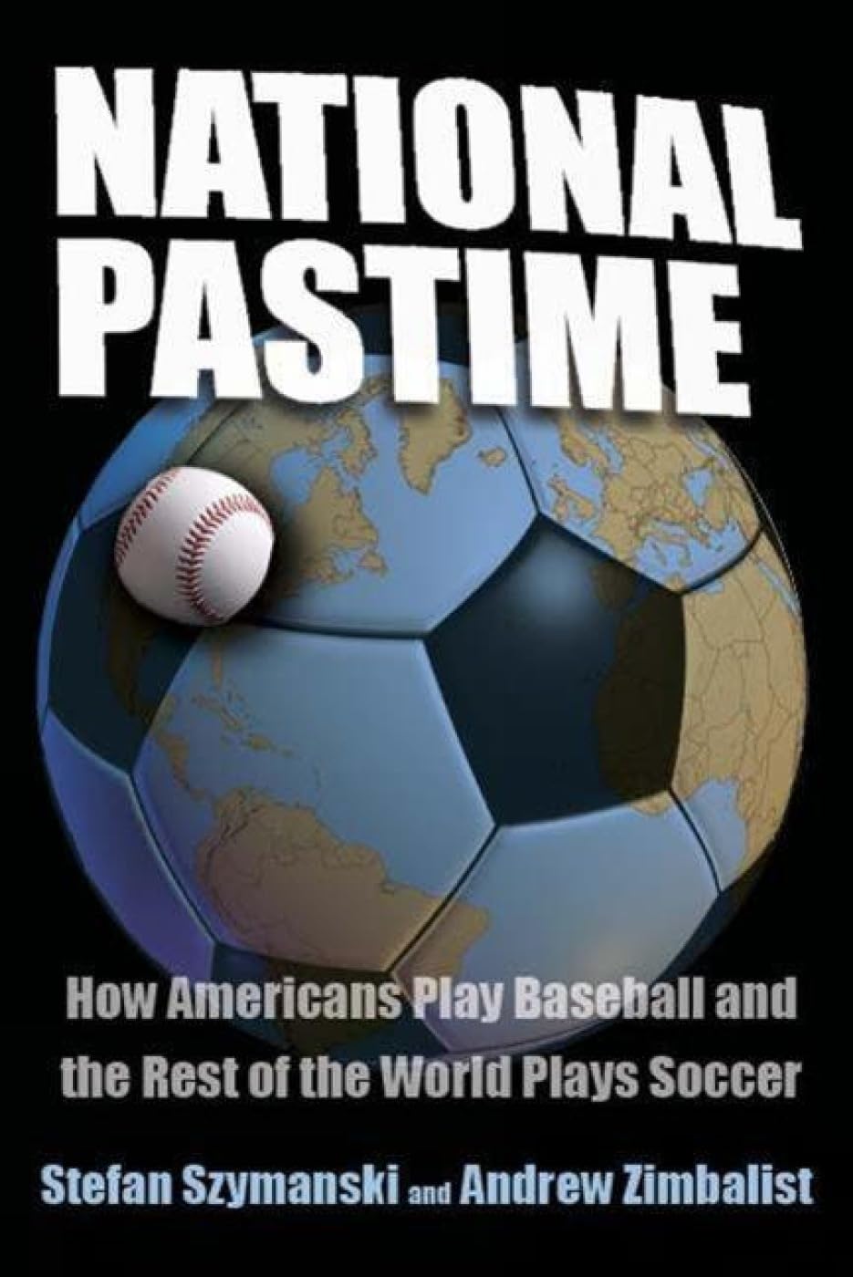 National Pastime: How Americans Play Baseball and the Rest of the World Plays Soccer,New