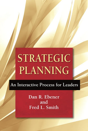 Strategic Planning: An Interactive Process For Leaders,New