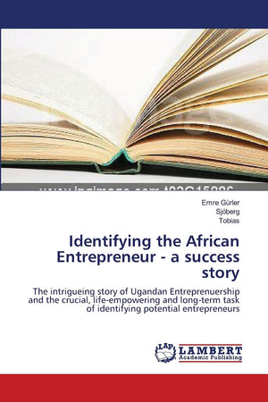 Identifying the African Entrepreneur  a success story: The intrigueing story of Ugandan Entreprenuership and the crucial, life,Used