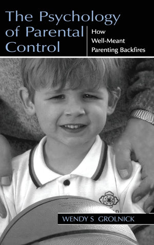 The Psychology Of Parental Control: How Wellmeant Parenting Backfires,Used