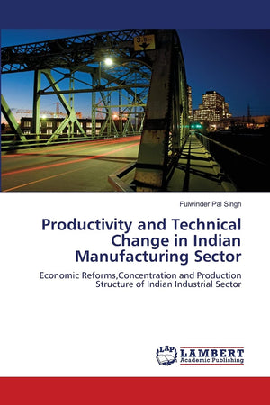 Productivity and Technical Change in Indian Manufacturing Sector: Economic Reforms,Concentration and Production Structure of Ind,Used