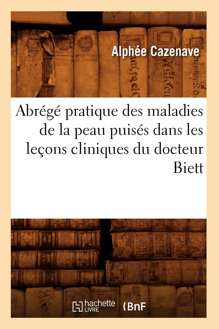 Abrg Pratique Des Maladies De La Peau Puiss Dans Les Leons Cliniques Du Docteur Biett (Sciences) (French Edition),New
