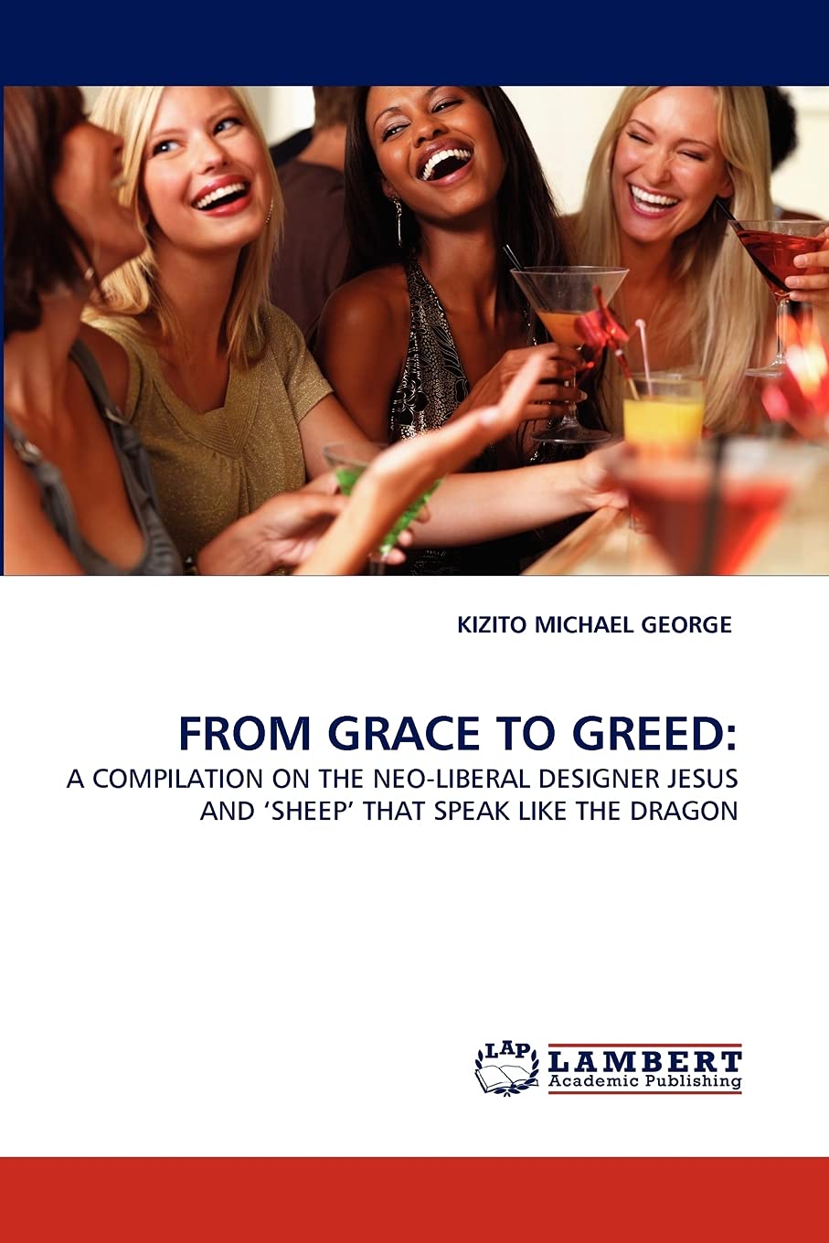 FROM GRACE TO GREED:: A COMPILATION ON THE NEOLIBERAL DESIGNER JESUS AND ?SHEEP' THAT SPEAK LIKE THE DRAGON,Used