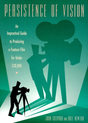 Persistence of Vision: An Impractical Guide to Producing a Feature Film for Under $30,000,Used