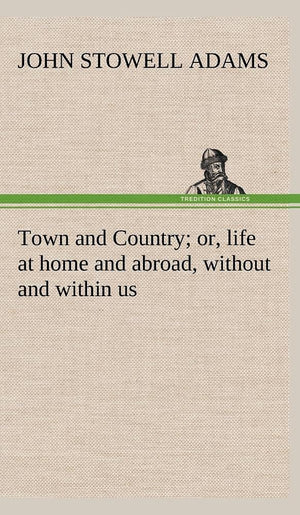 Town and Country; or, life at home and abroad, without and within us,Used