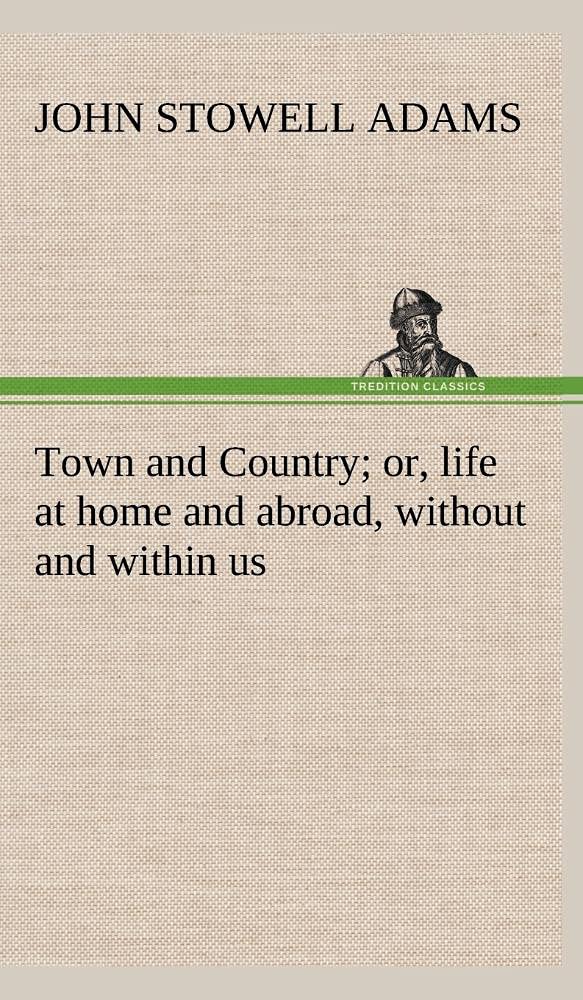 Town and Country; or, life at home and abroad, without and within us,Used