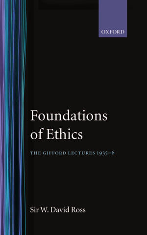 Foundations Of Ethics: The Gifford Lectures Delivered In The University Of Aberdeen, 19356 (Oxford Scholarly Classics)
