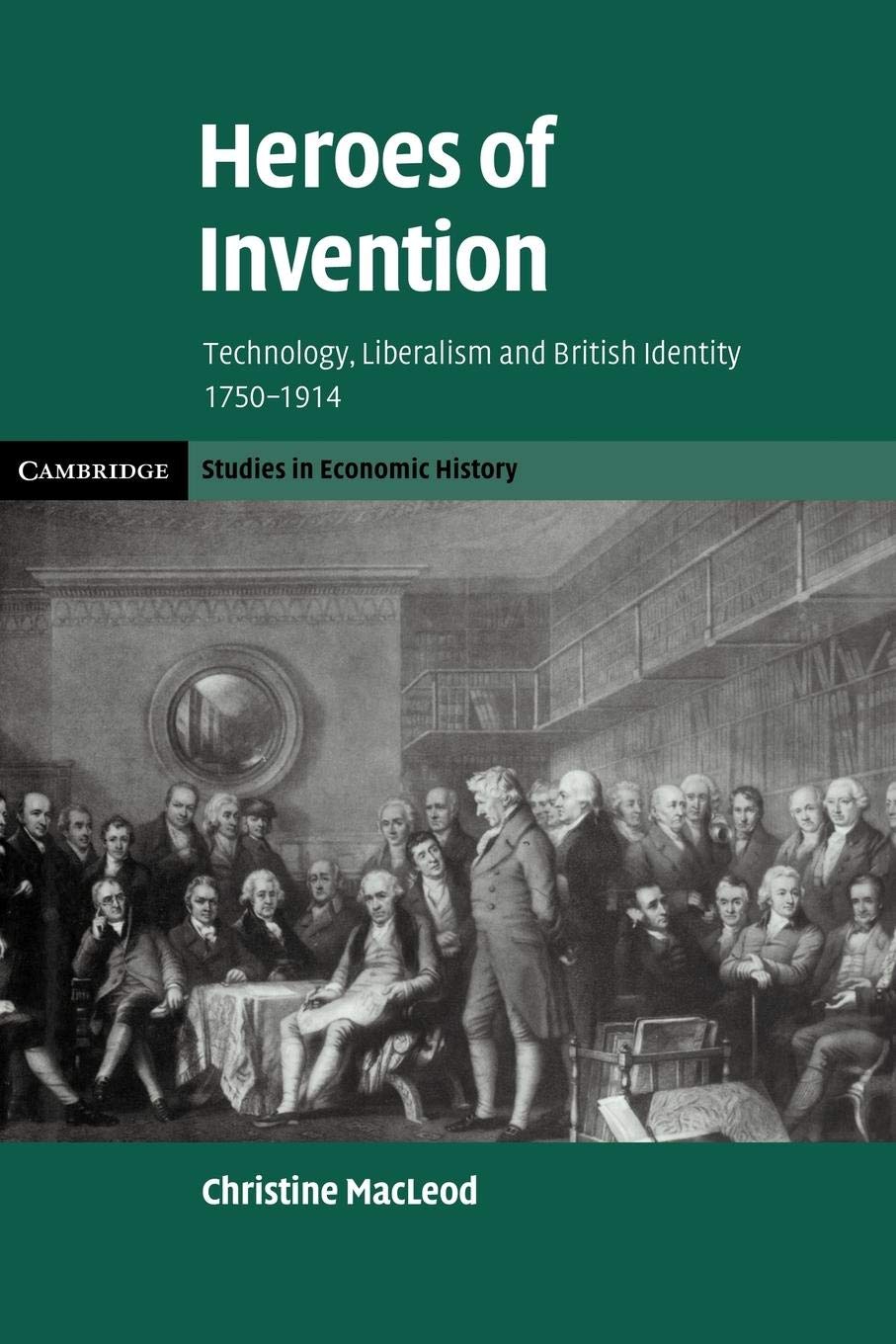 Heroes of Invention: Technology, Liberalism and British Identity, 17501914 (Cambridge Studies in Economic History  Second Seri,Used