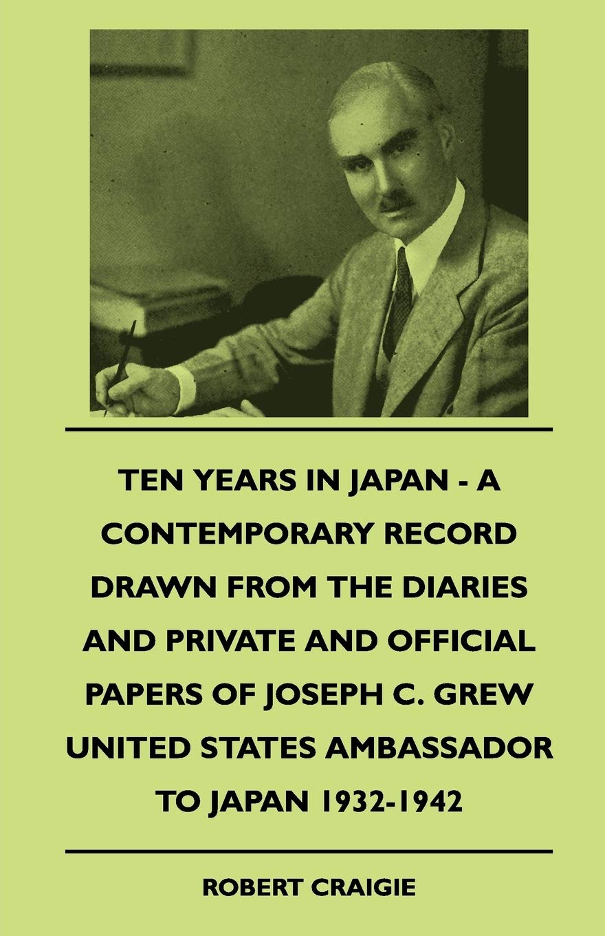 Ten Years In Japan  A Contemporary Record Drawn From The Diaries And Private And Official Papers Of Joseph C. Grew United State,Used