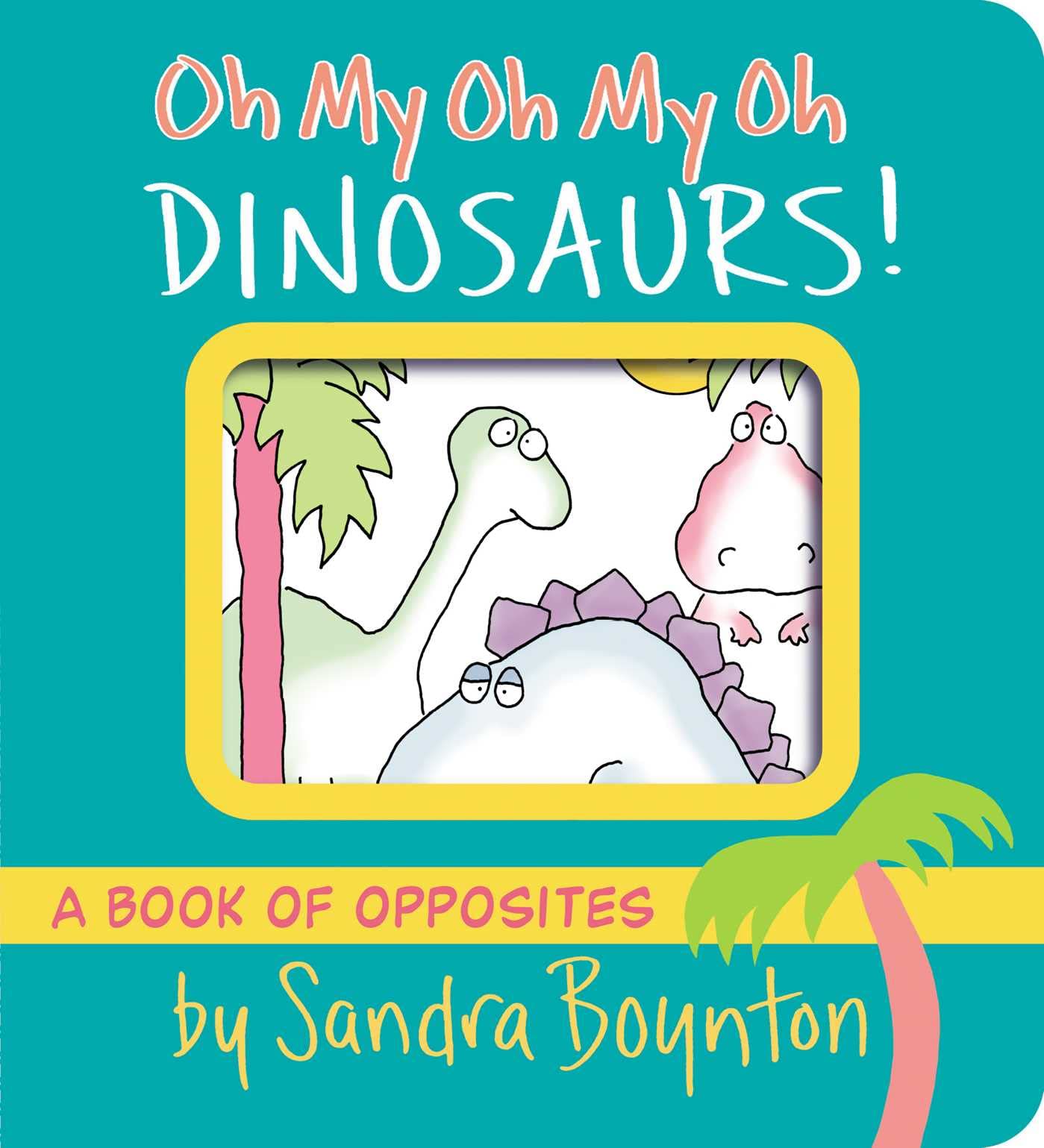Oh My Oh My Oh Dinosaurs!: A Book Of Opposites (Boynton On Board),Used