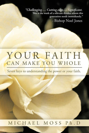 Your Faith Can Make You Whole: Seven Keys To Understanding The Power Or Your Faith.,Used