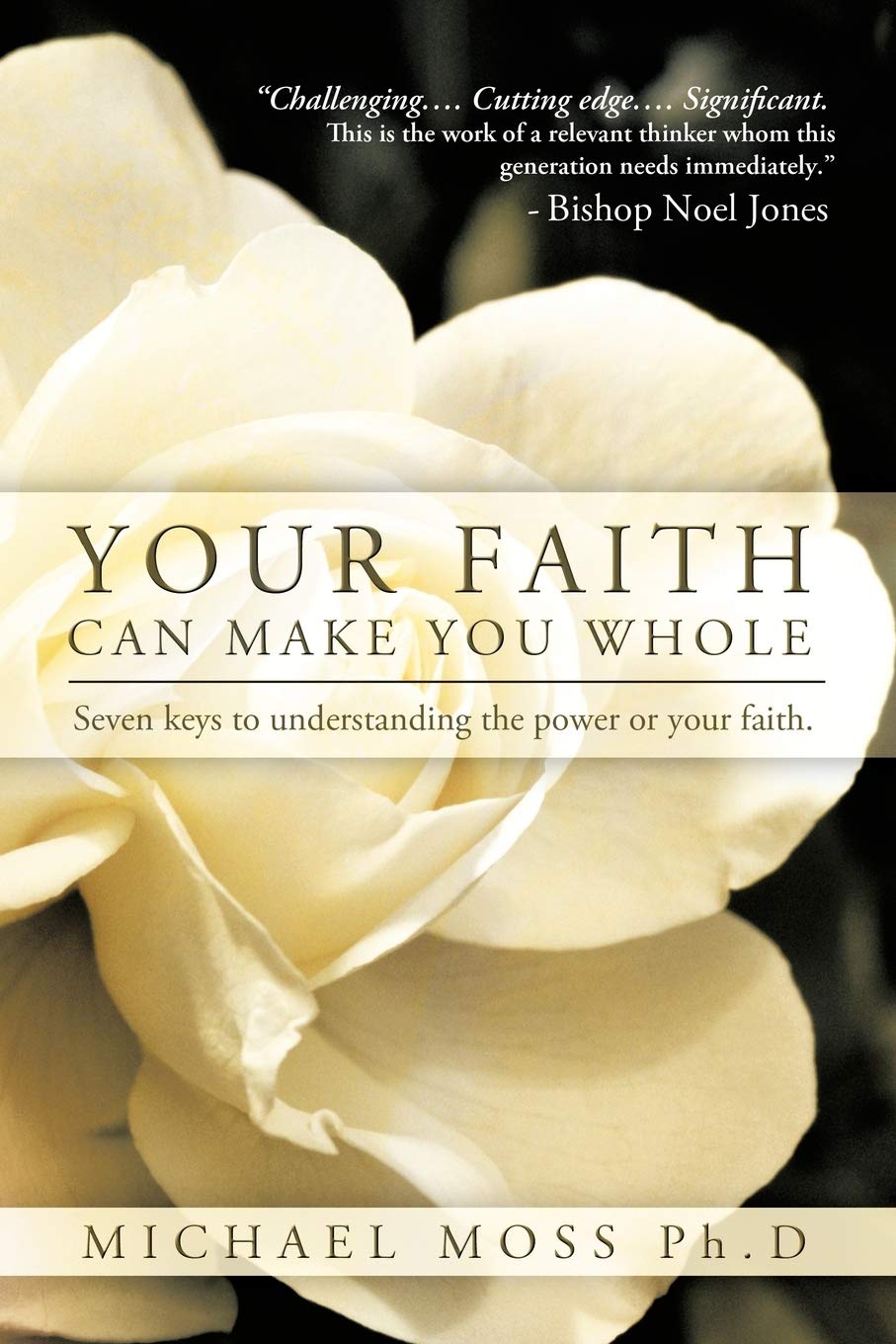 Your Faith Can Make You Whole: Seven Keys To Understanding The Power Or Your Faith.,Used