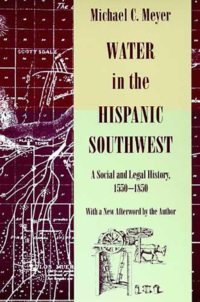 Water In The Hispanic Southwest: A Social And Legal History, 15501850,New