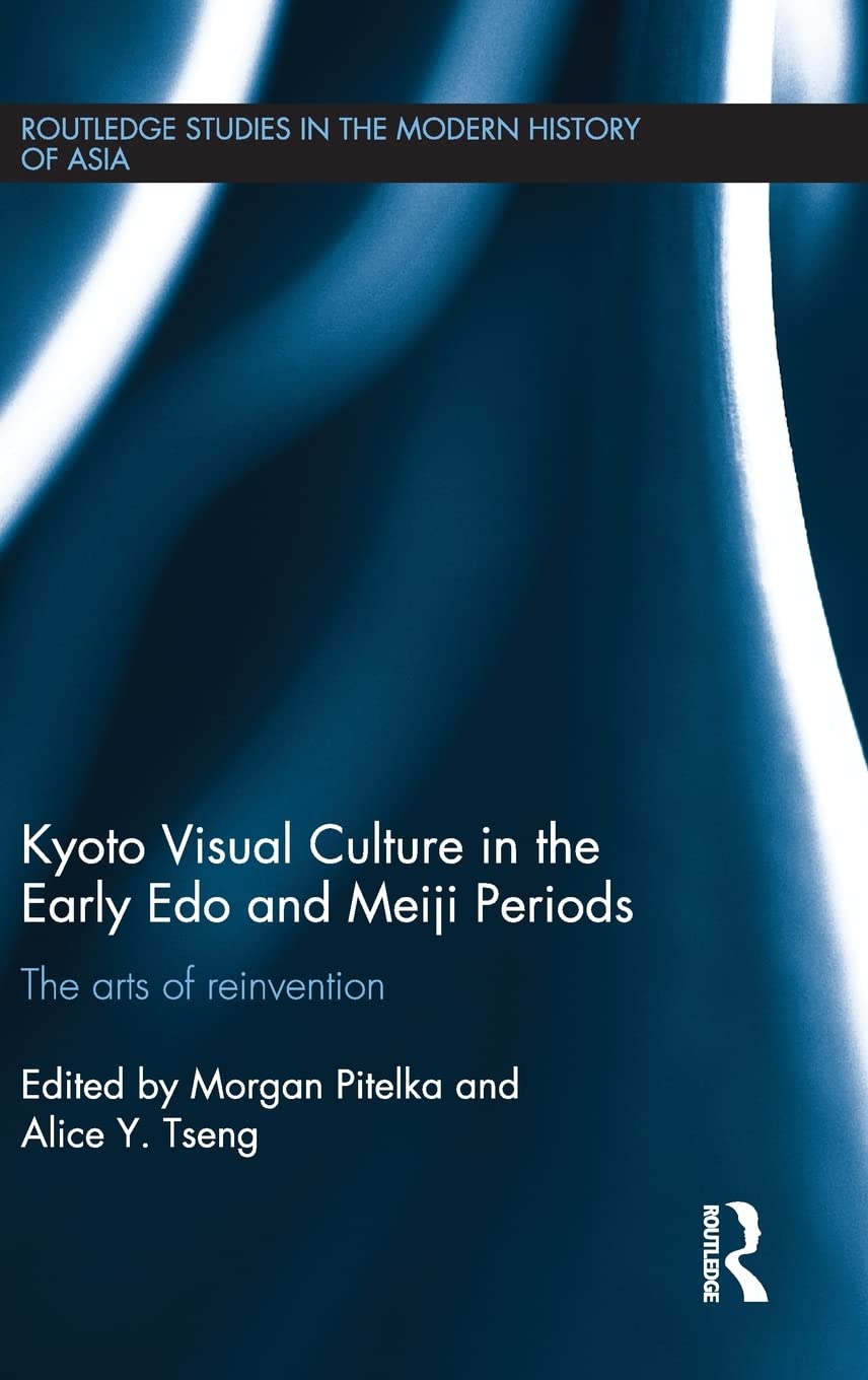 Kyoto Visual Culture in the Early Edo and Meiji Periods: The arts of reinvention (Routledge Studies in the Modern History of Asi,Used