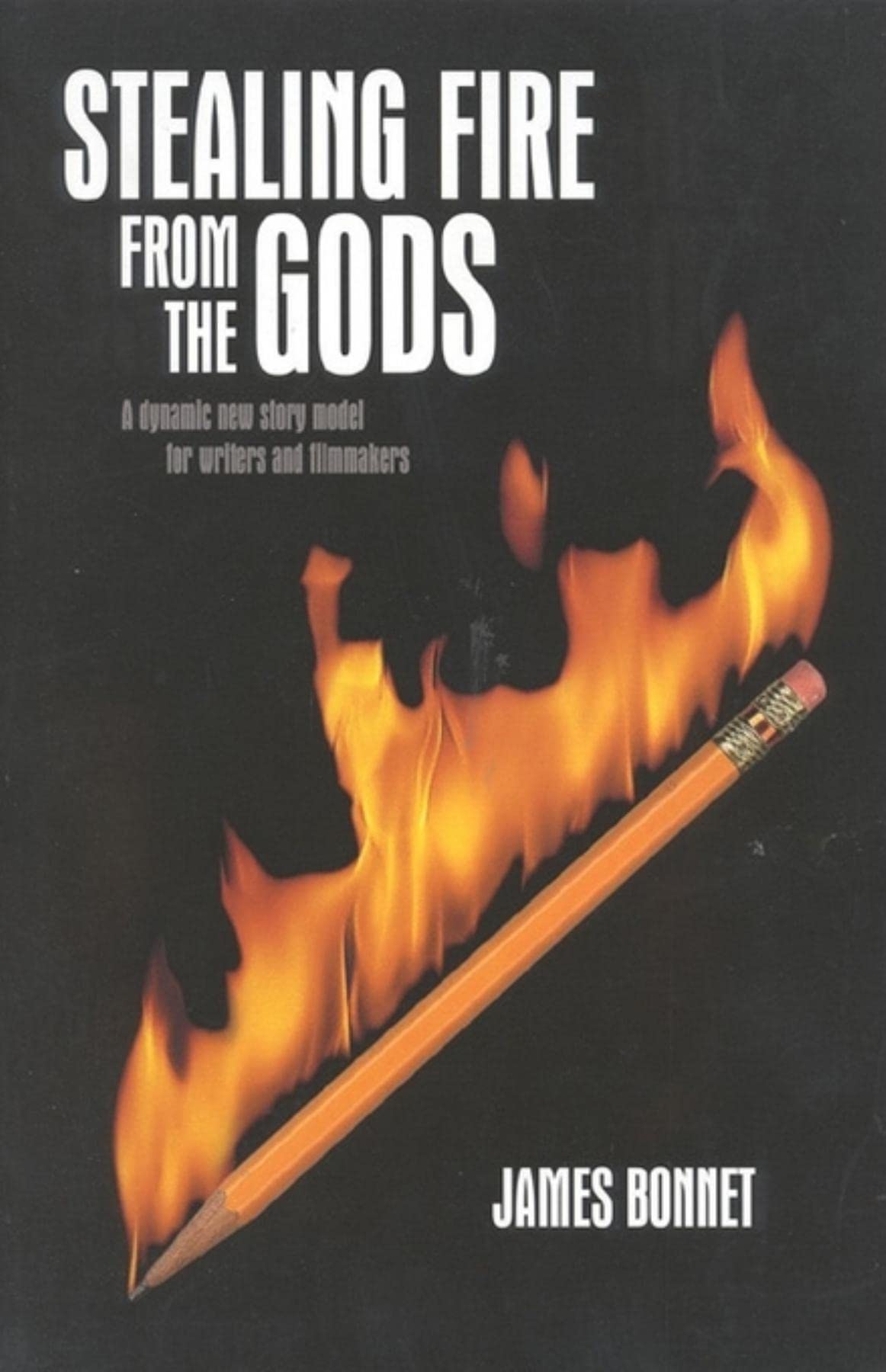 Stealing Fire from the Gods: A Dynamic New Story Model for Writers and Filmmakers,Used