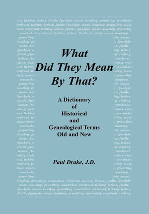 What Did They Mean By That? A Dictionary Of Historical And Genealogical Terms, Old And New