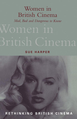 Women In British Cinema: Mad, Bad And Dangerous To Know (Rethinking British Cinema),Used