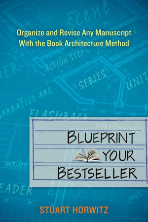Blueprint Your Bestseller: Organize and Revise Any Manuscript with the Book Architecture Method,Used