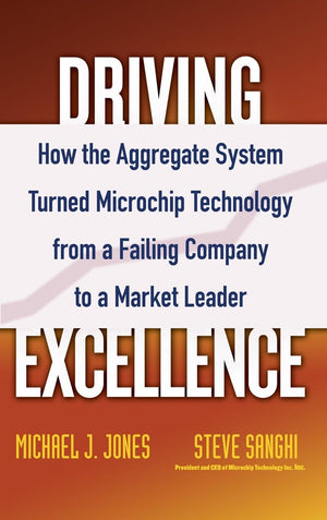 Driving Excellence: How The Aggregate System Turned Microchip Technology from a Failing Company to a Market Leader,Used