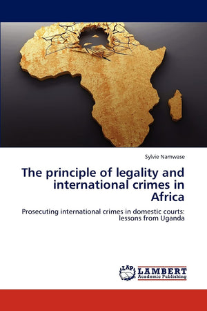 The principle of legality and international crimes in Africa: Prosecuting international crimes in domestic courts: lessons from ,Used