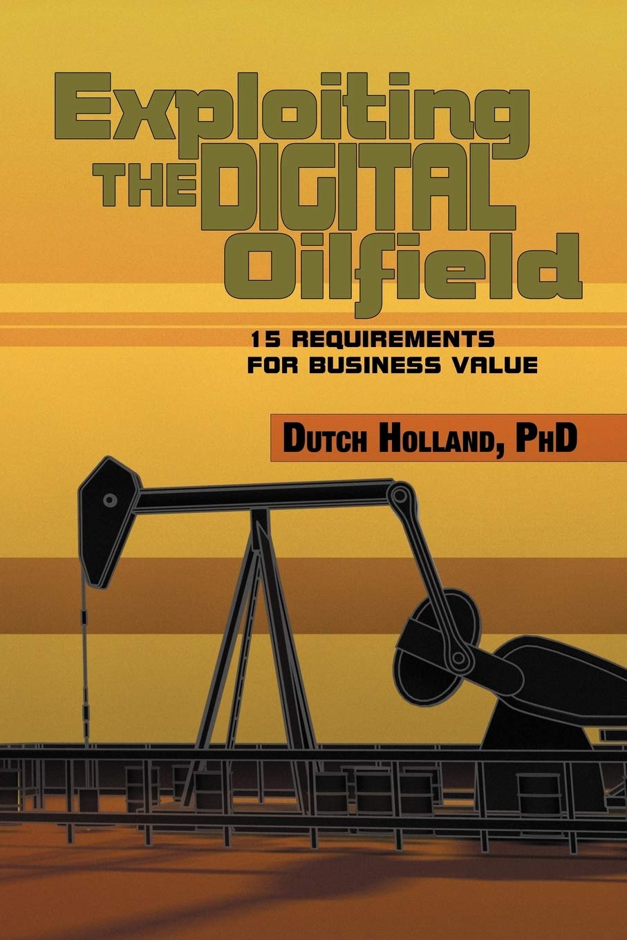 Exploiting The Digital Oilfield: 15 Requirements For Business Value,Used
