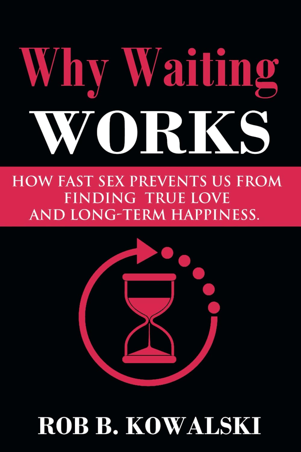 Why Waiting Works: How Fast Sex Prevents Us From Finding True Love and LongTerm Happiness,Used