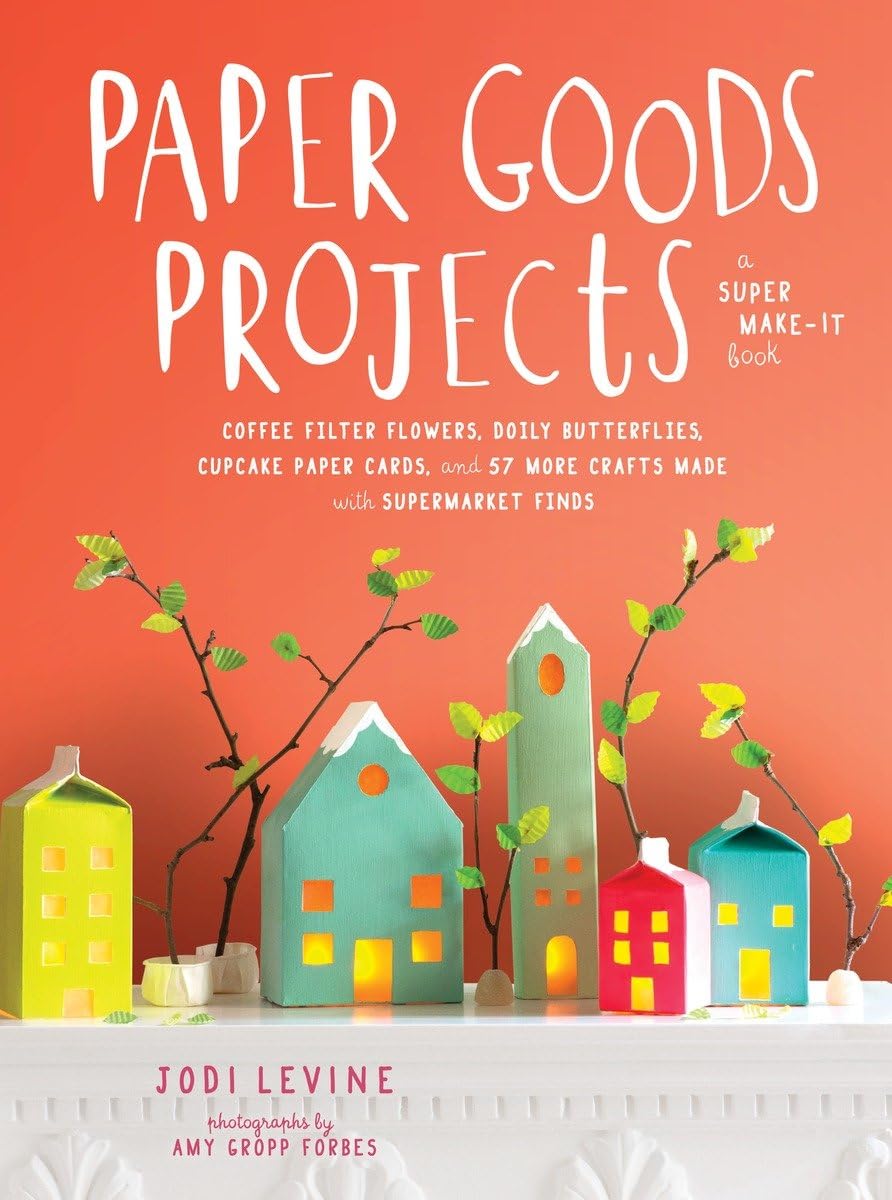 Paper Goods Projects: Coffee Filter Flowers, Doily Butterflies, Cupcake Paper Cards, And 57 More Crafts Made With Supermarket Fi,Used