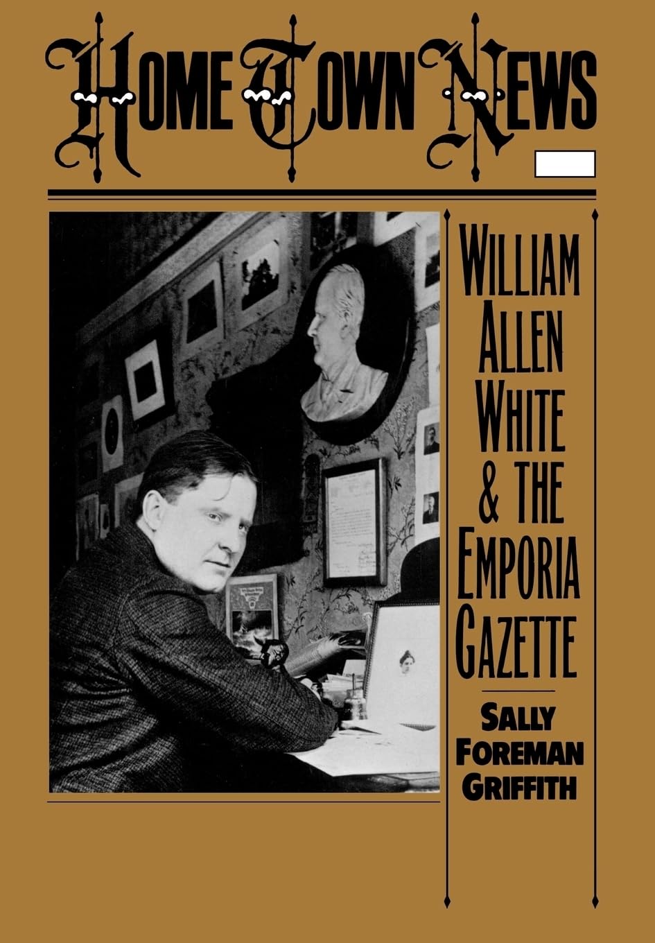 Home Town News: William Allen White And The Emporia Gazette,New