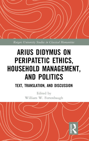 Arius Didymus on Peripatetic Ethics, Household Management, and Politics: Text, Translation, and Discussion (Rutgers University S,Used