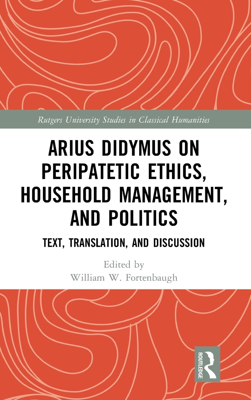 Arius Didymus on Peripatetic Ethics, Household Management, and Politics: Text, Translation, and Discussion (Rutgers University S,Used