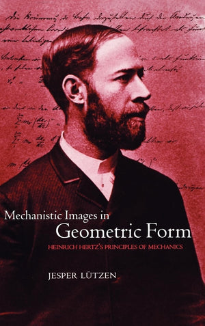 Mechanistic Images in Geometric Form: Heinrich Hertz's Principles of Mechanics,Used