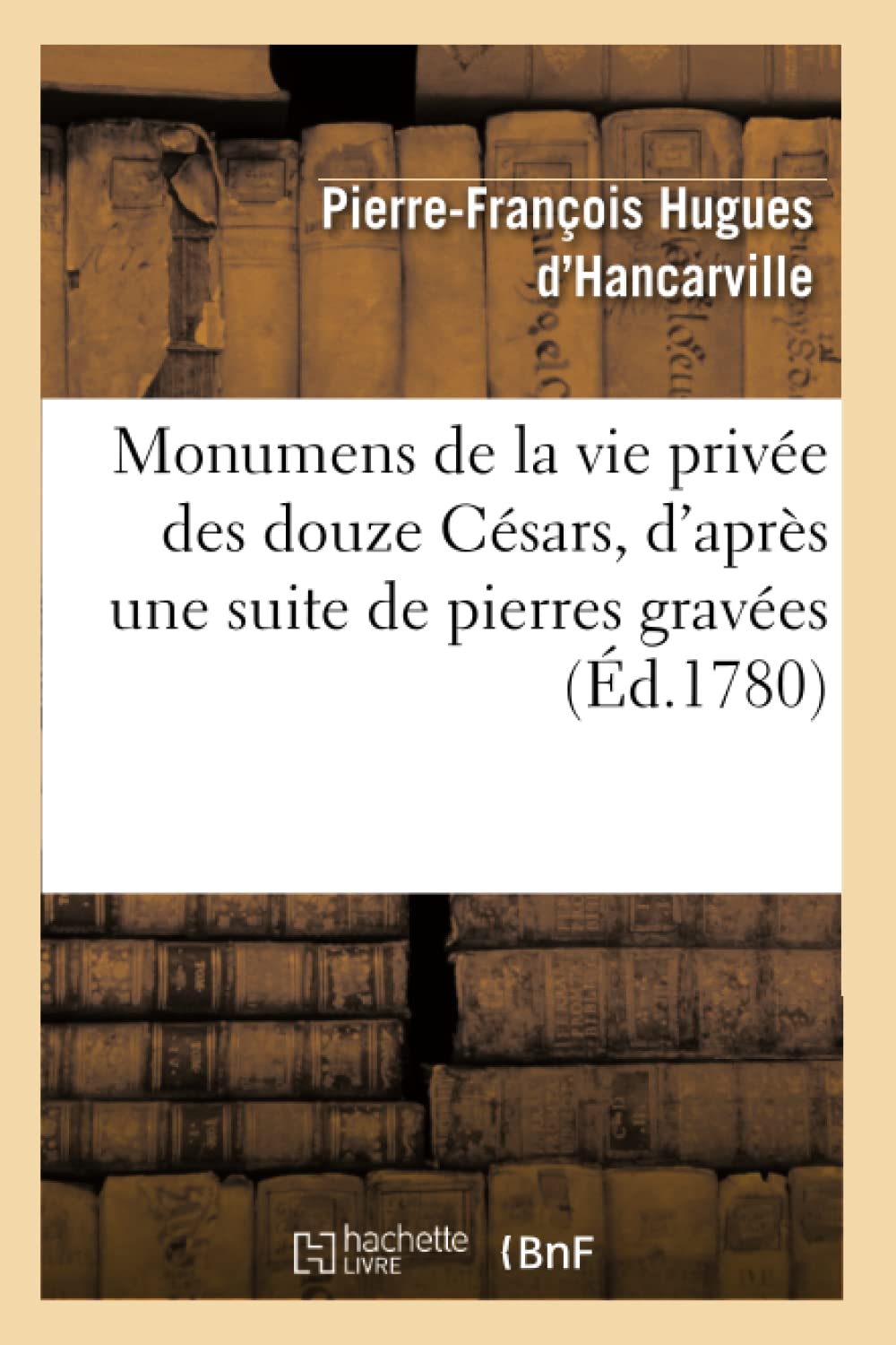 Monumens De La Vie Prive Des Douze Csars, D'Aprs Une Suite De Pierres Graves (D.1780) (Histoire) (French Edition),New