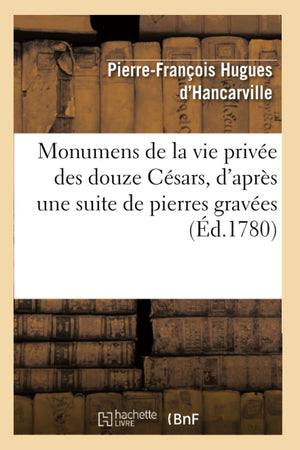 Monumens De La Vie Prive Des Douze Csars, D'Aprs Une Suite De Pierres Graves (D.1780) (Histoire) (French Edition),New