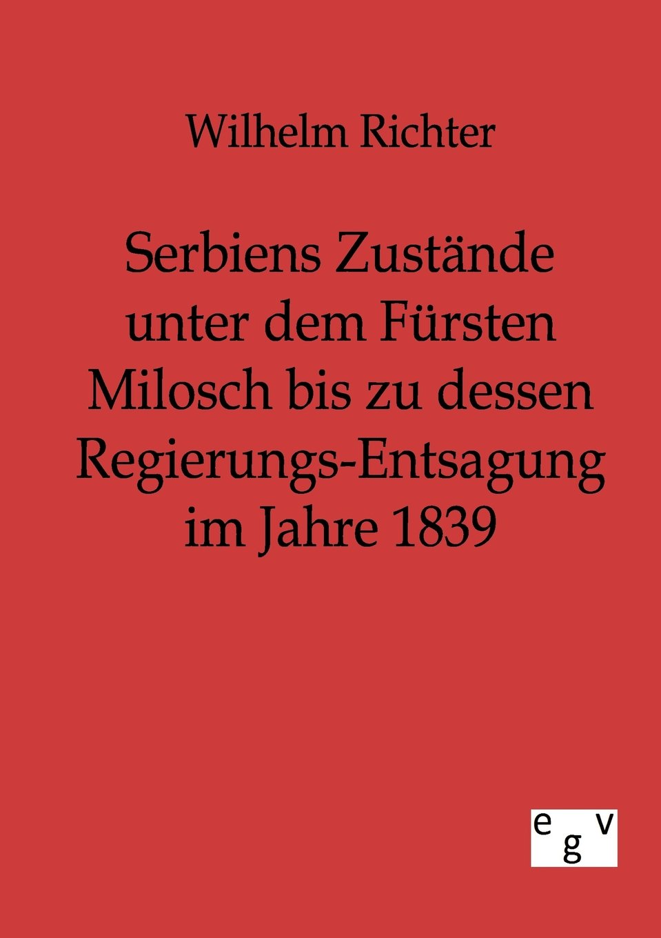 Serbiens Zustnde unter dem Frsten Milosch bis zu dessen RegierungsEntsagung im Jahre 1839 (German Edition),Used