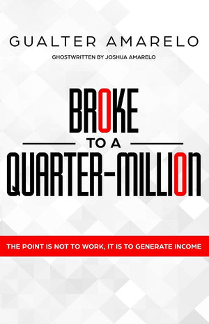 BROKE TO A QUARTER MILLION: The Point is Not to Work, Its to Generate Income,New