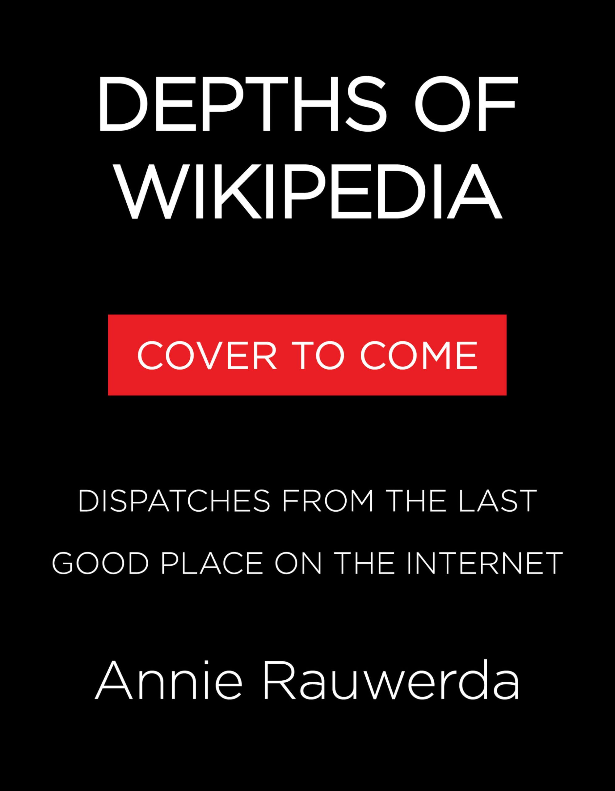 Depths Of Wikipedia: Dispatches From The Last Good Place On The Internet