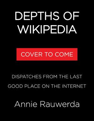 Depths Of Wikipedia: Dispatches From The Last Good Place On The Internet