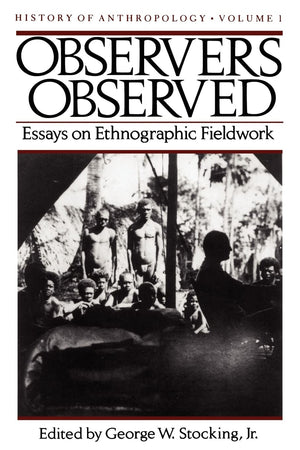 Observers Observed: Essays On Ethnographic Fieldwork (Volume 1) (History Of Anthropology),New