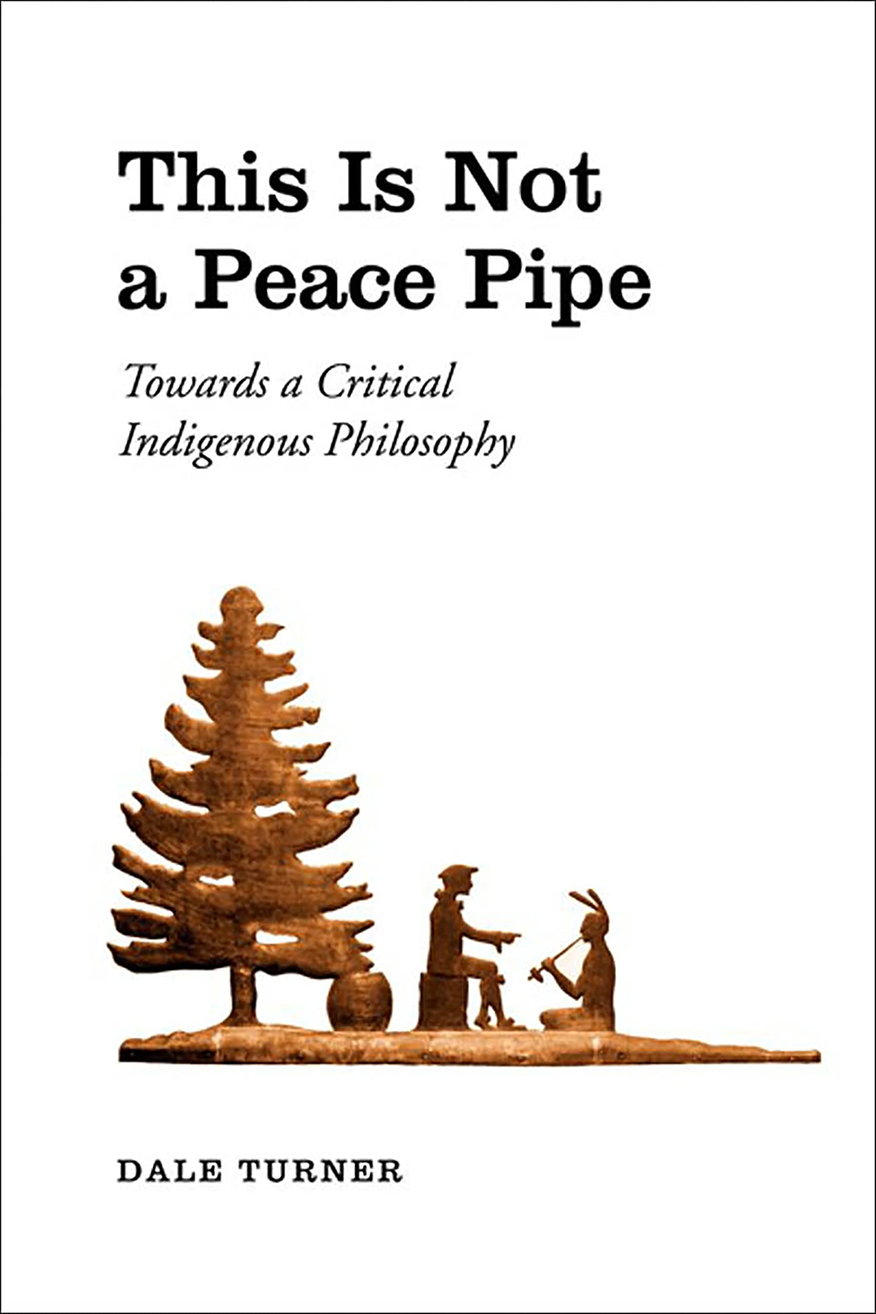 This Is Not a Peace Pipe: Towards a Critical Indigenous Philosophy,New