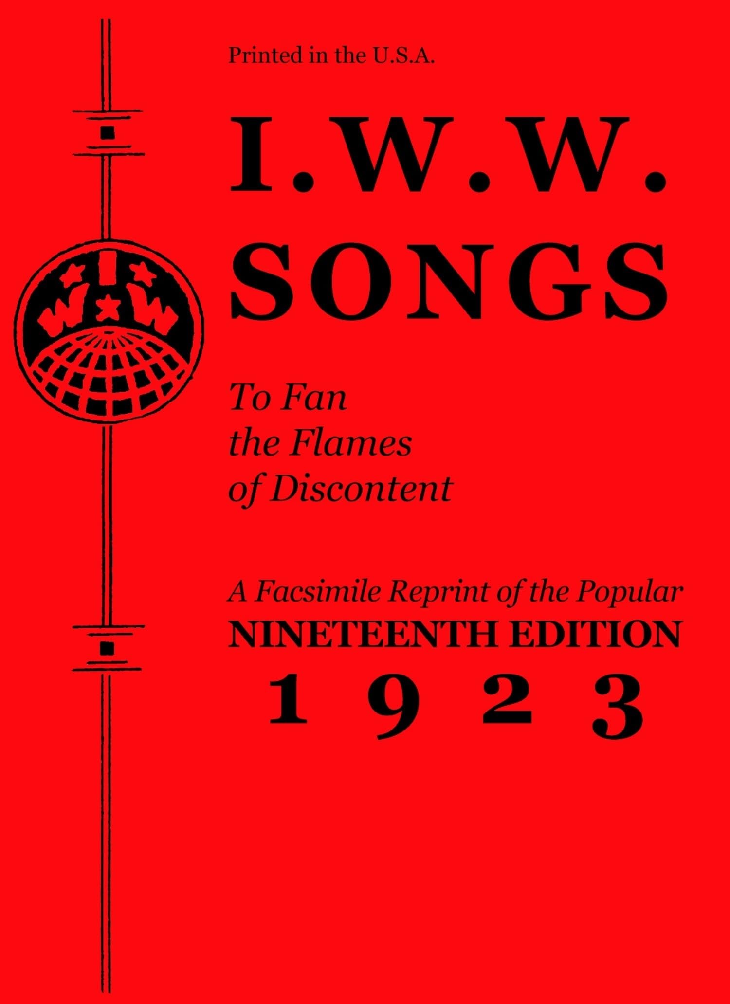 I.W.W. Songs To Fan The Flames Of Discontent: A Facsimile Reprint Of The Popular Nineteenth Edition 1923 (Pm Pamphlet)